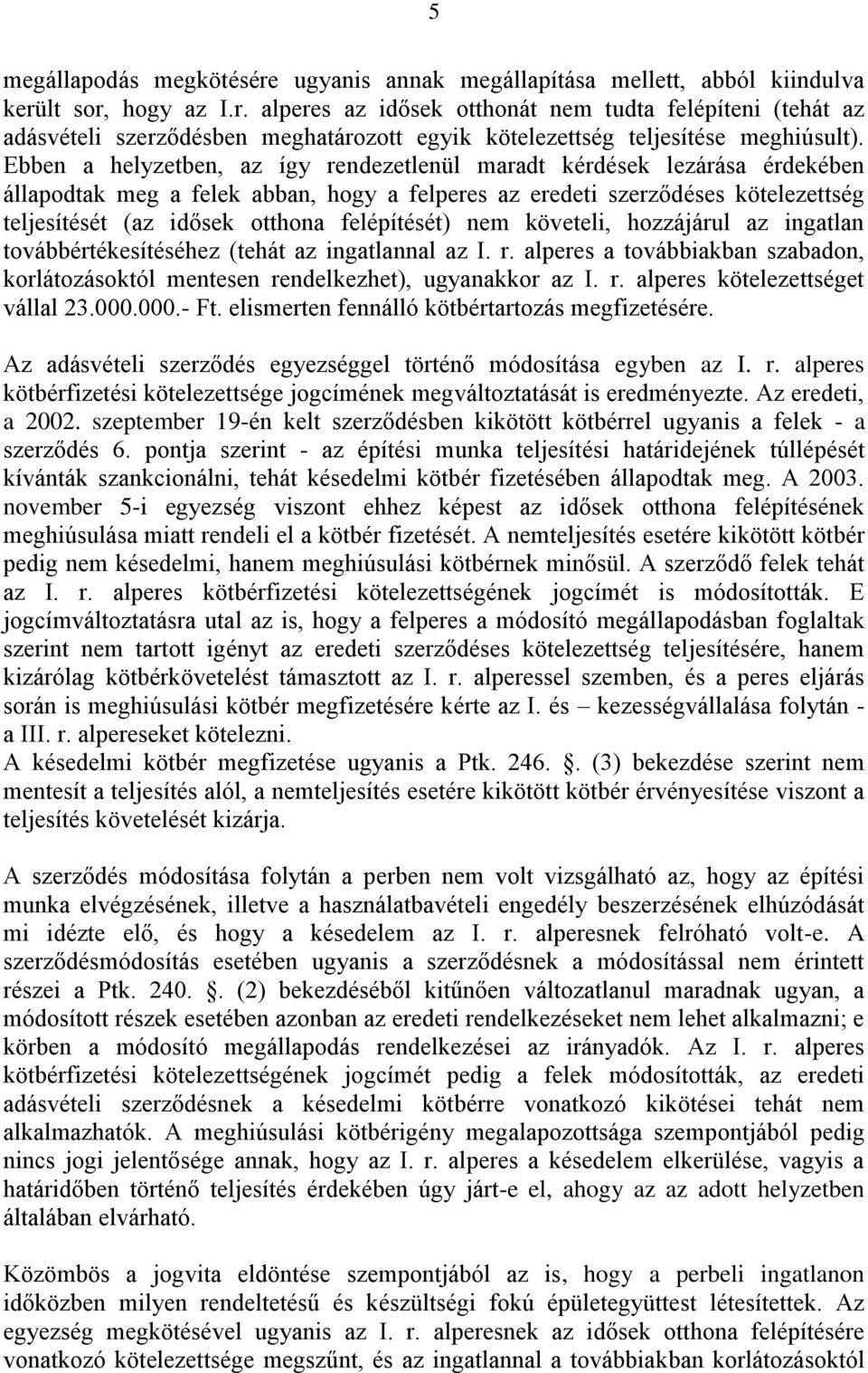 felépítését) nem követeli, hozzájárul az ingatlan továbbértékesítéséhez (tehát az ingatlannal az I. r. alperes a továbbiakban szabadon, korlátozásoktól mentesen rendelkezhet), ugyanakkor az I. r. alperes kötelezettséget vállal 23.