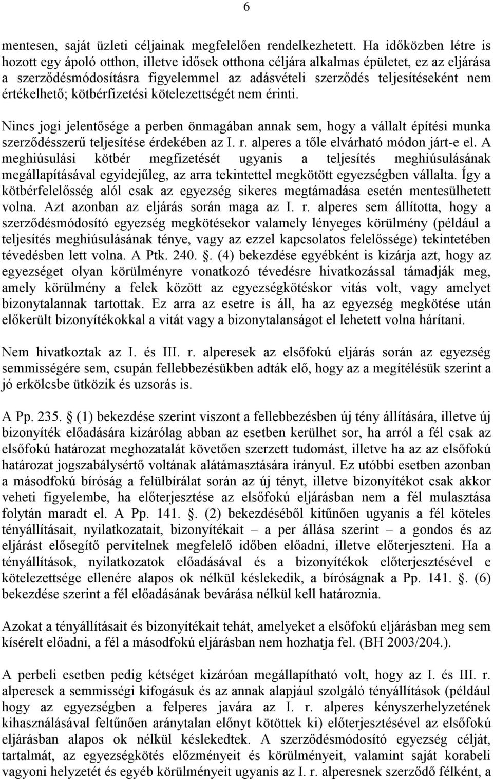 értékelhető; kötbérfizetési kötelezettségét nem érinti. Nincs jogi jelentősége a perben önmagában annak sem, hogy a vállalt építési munka szerződésszerű teljesítése érdekében az I. r.
