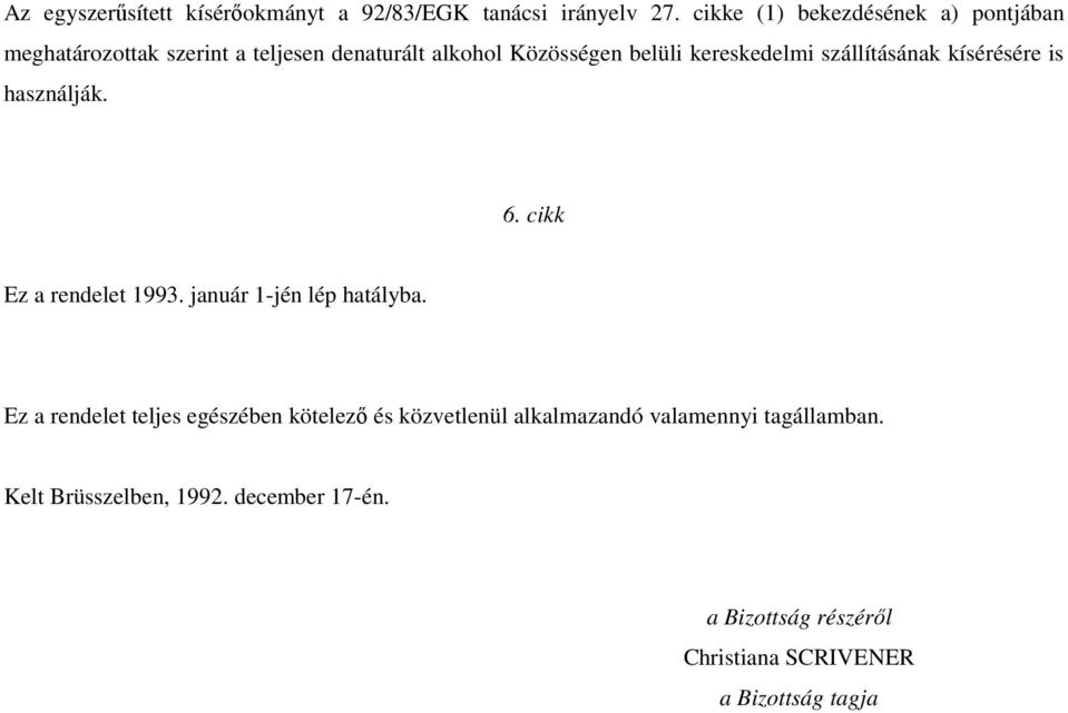 kereskedelmi szállításának kísérésére is használják. 6. cikk Ez a rendelet 1993. január 1-jén lép hatályba.