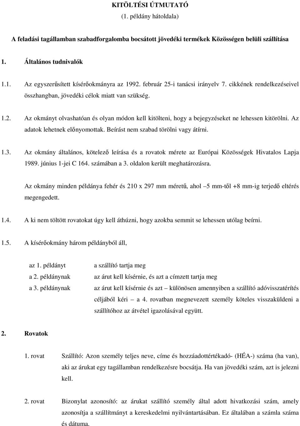 Az adatok lehetnek előnyomottak. Beírást nem szabad törölni vagy átírni. 1.3. Az okmány általános, kötelező leírása és a rovatok mérete az Európai Közösségek Hivatalos Lapja 1989. június 1-jei C 164.