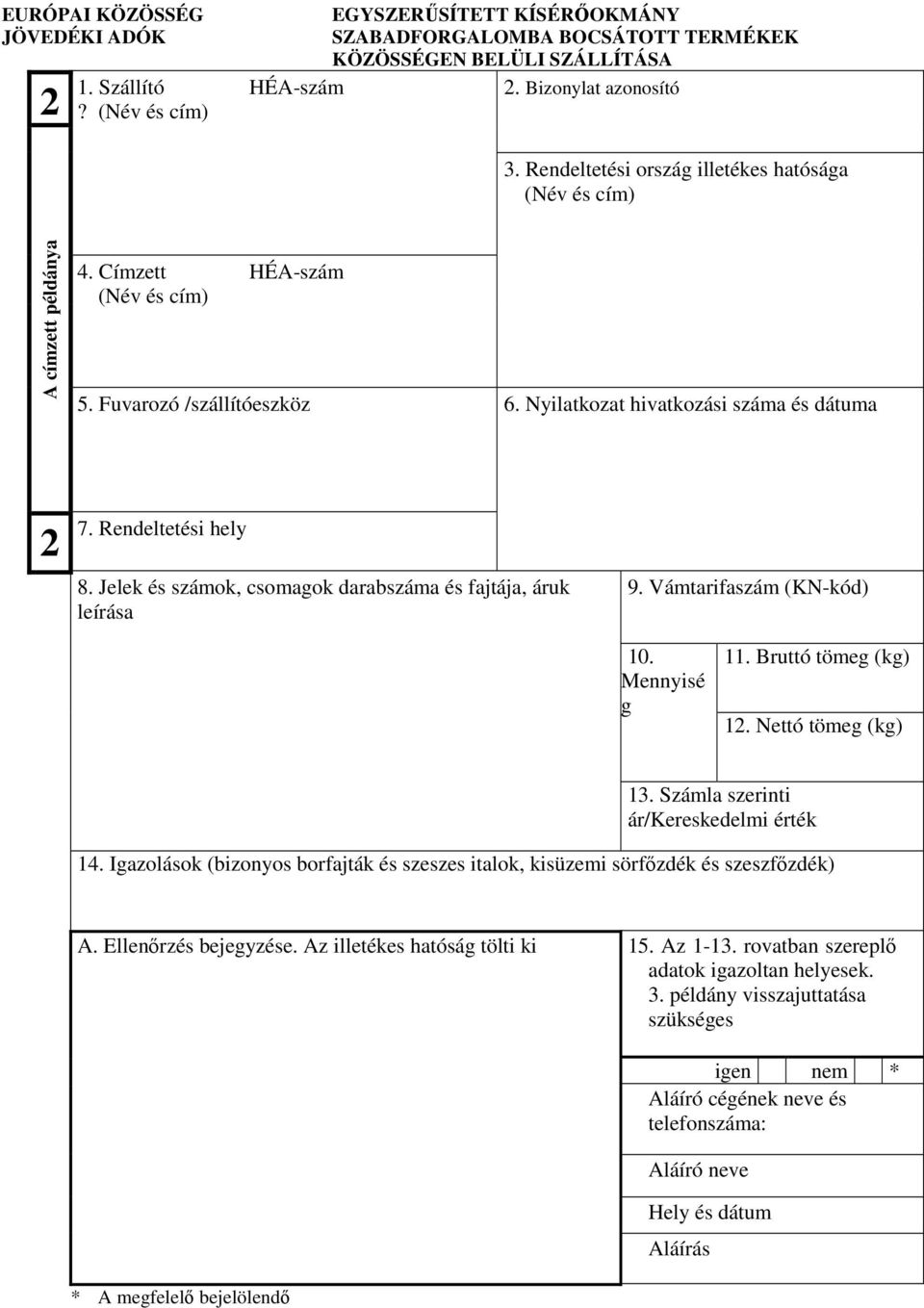 Jelek és számok, csomagok darabszáma és fajtája, áruk leírása 9. Vámtarifaszám (KN-kód) 10. Mennyisé g 11. Bruttó tömeg (kg) 12. Nettó tömeg (kg) 13. Számla szerinti ár/kereskedelmi érték 14.