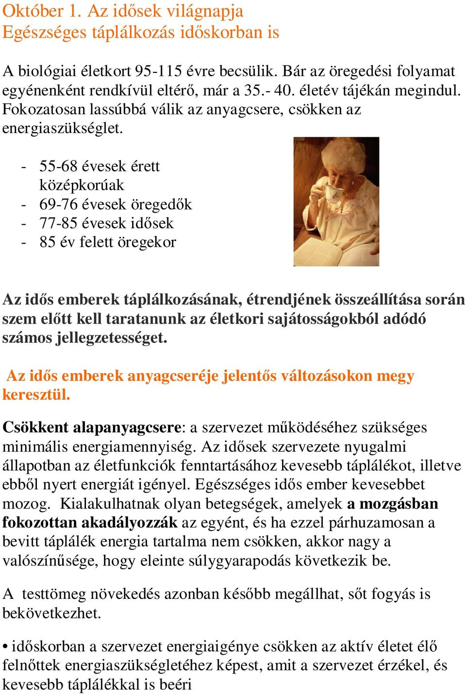 - 55-68 évesek érett középkorúak - 69-76 évesek öregedık - 77-85 évesek idısek - 85 év felett öregekor Az idıs emberek táplálkozásának, étrendjének összeállítása során szem elıtt kell taratanunk az