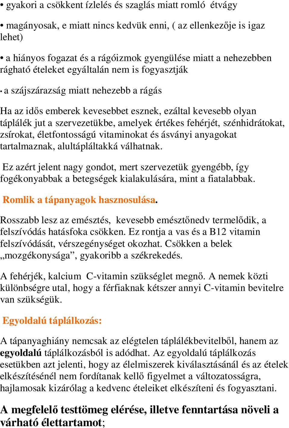 szénhidrátokat, zsírokat, életfontosságú vitaminokat és ásványi anyagokat tartalmaznak, alultápláltakká válhatnak.