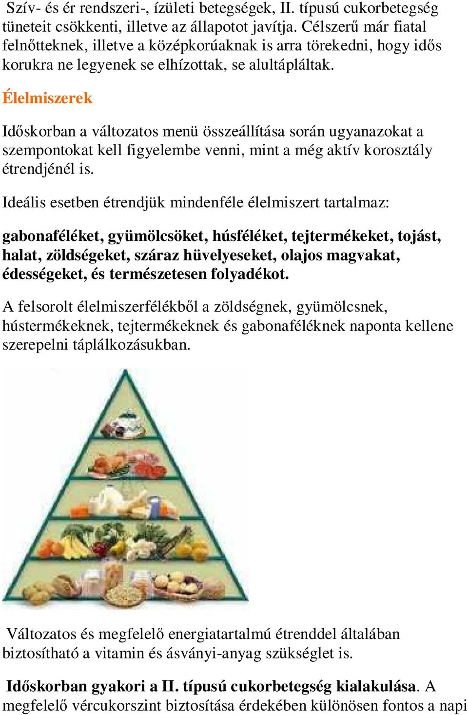 Élelmiszerek Idıskorban a változatos menü összeállítása során ugyanazokat a szempontokat kell figyelembe venni, mint a még aktív korosztály étrendjénél is.