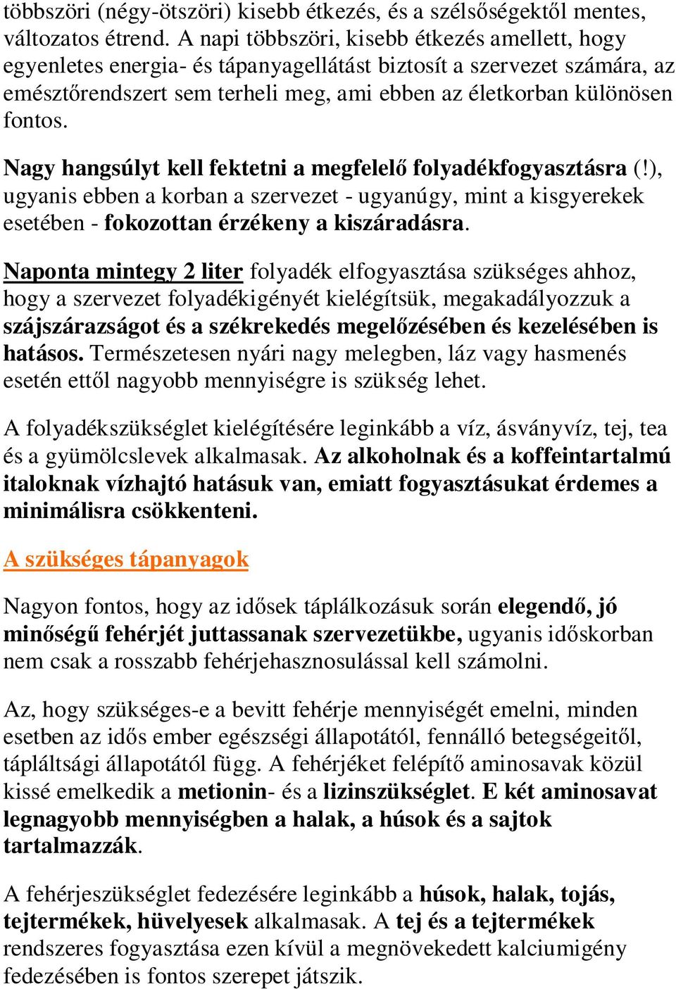 Nagy hangsúlyt kell fektetni a megfelelı folyadékfogyasztásra (!), ugyanis ebben a korban a szervezet - ugyanúgy, mint a kisgyerekek esetében - fokozottan érzékeny a kiszáradásra.
