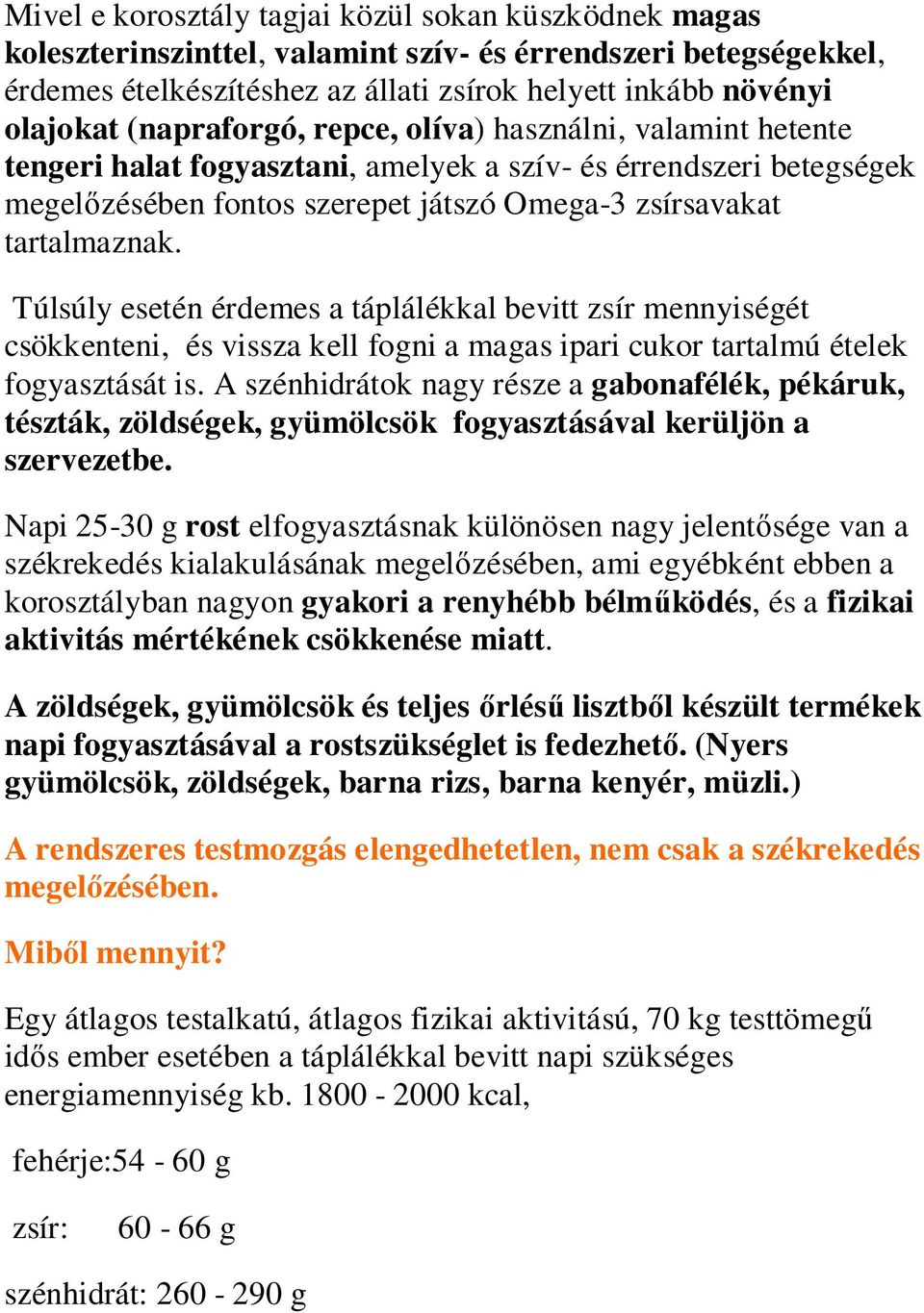 Túlsúly esetén érdemes a táplálékkal bevitt zsír mennyiségét csökkenteni, és vissza kell fogni a magas ipari cukor tartalmú ételek fogyasztását is.