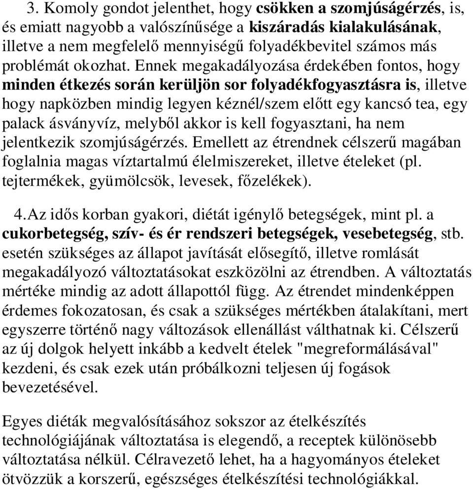 Ennek megakadályozása érdekében fontos, hogy minden étkezés során kerüljön sor folyadékfogyasztásra is, illetve hogy napközben mindig legyen kéznél/szem elıtt egy kancsó tea, egy palack ásványvíz,