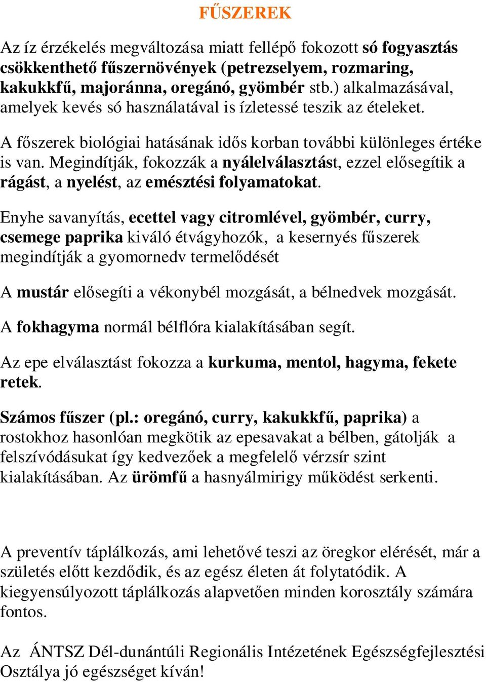 Megindítják, fokozzák a nyálelválasztást, ezzel elısegítik a rágást, a nyelést, az emésztési folyamatokat.
