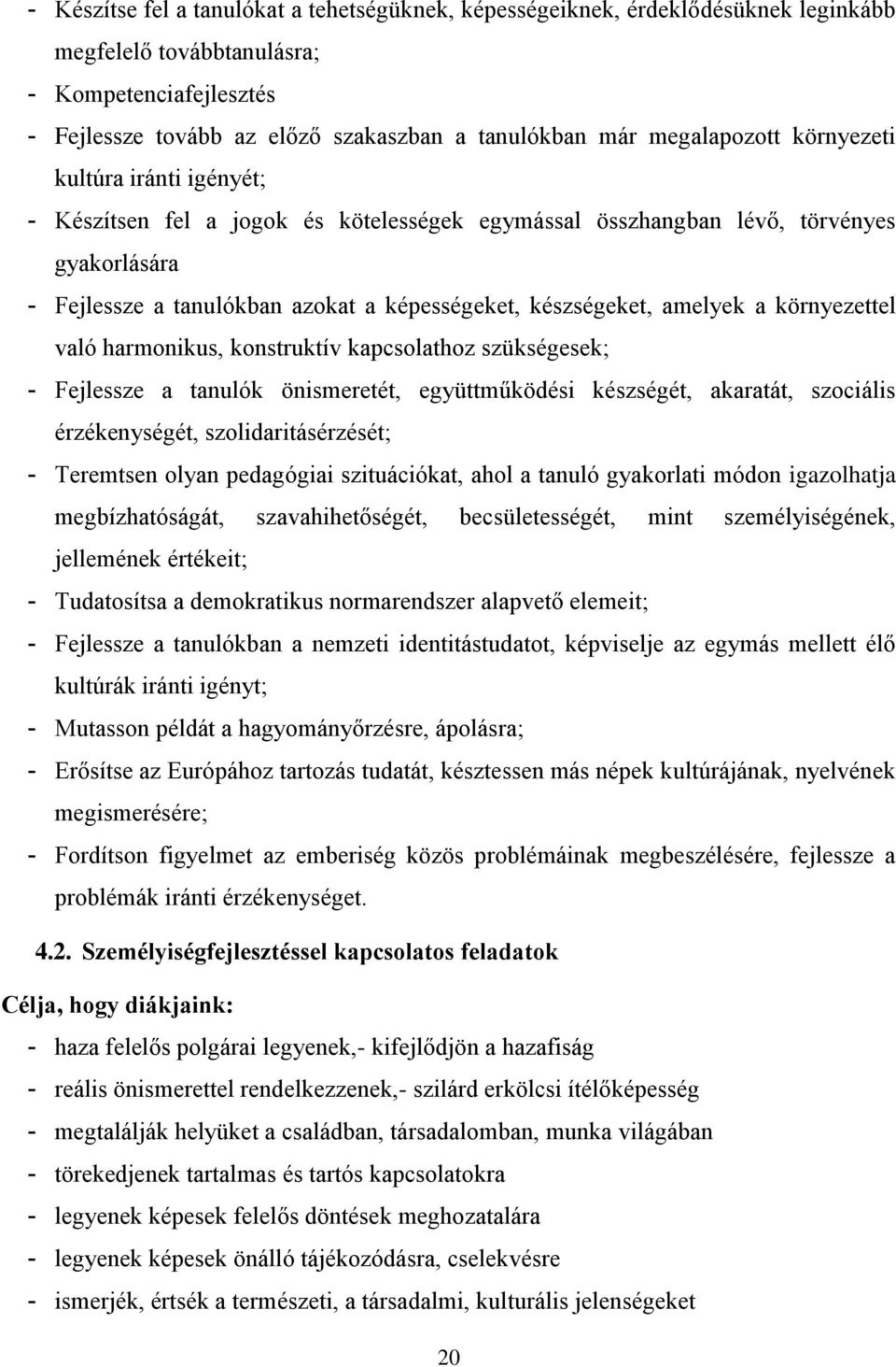 amelyek a környezettel való harmonikus, konstruktív kapcsolathoz szükségesek; - Fejlessze a tanulók önismeretét, együttműködési készségét, akaratát, szociális érzékenységét, szolidaritásérzését; -