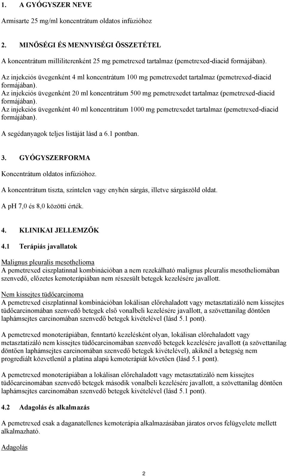 Az injekciós üvegenként 20 ml koncentrátum 500 mg pemetrexedet tartalmaz (pemetrexed-diacid formájában).