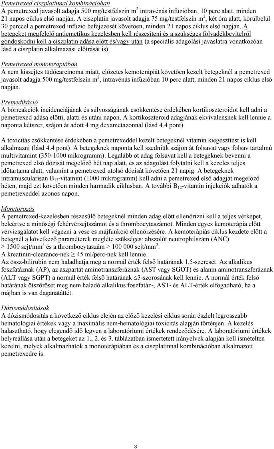 A betegeket megfelelő antiemetikus kezelésben kell részesíteni és a szükséges folyadékbevitelről gondoskodni kell a ciszplatin adása előtt és/vagy után (a speciális adagolási javaslatra vonatkozóan