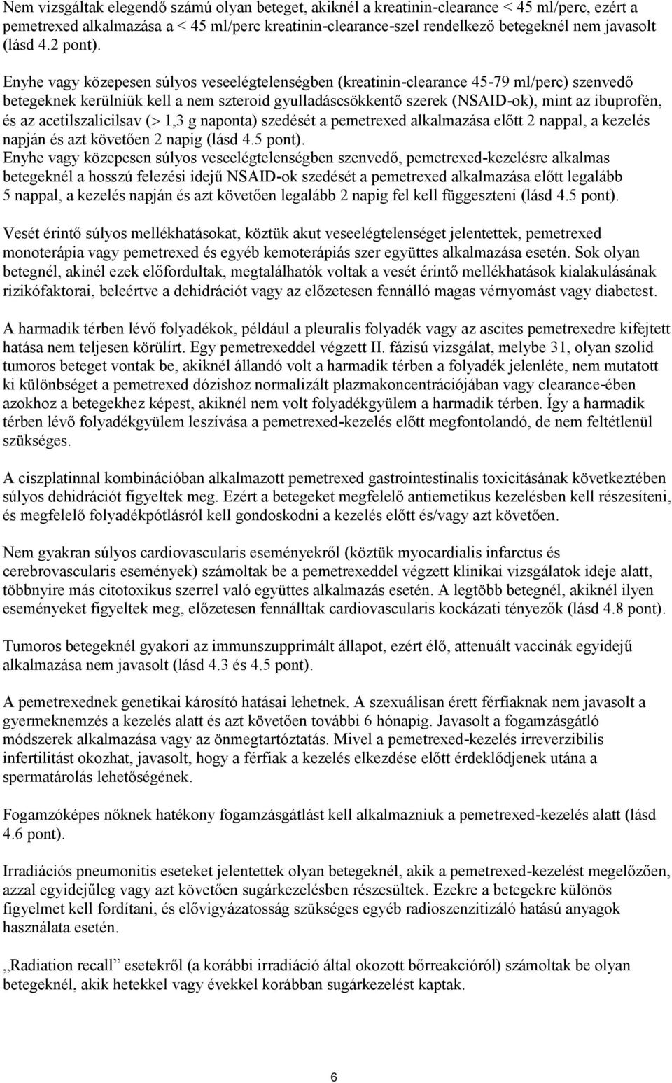 Enyhe vagy közepesen súlyos veseelégtelenségben (kreatinin-clearance 45-79 ml/perc) szenvedő betegeknek kerülniük kell a nem szteroid gyulladáscsökkentő szerek (NSAID-ok), mint az ibuprofén, és az
