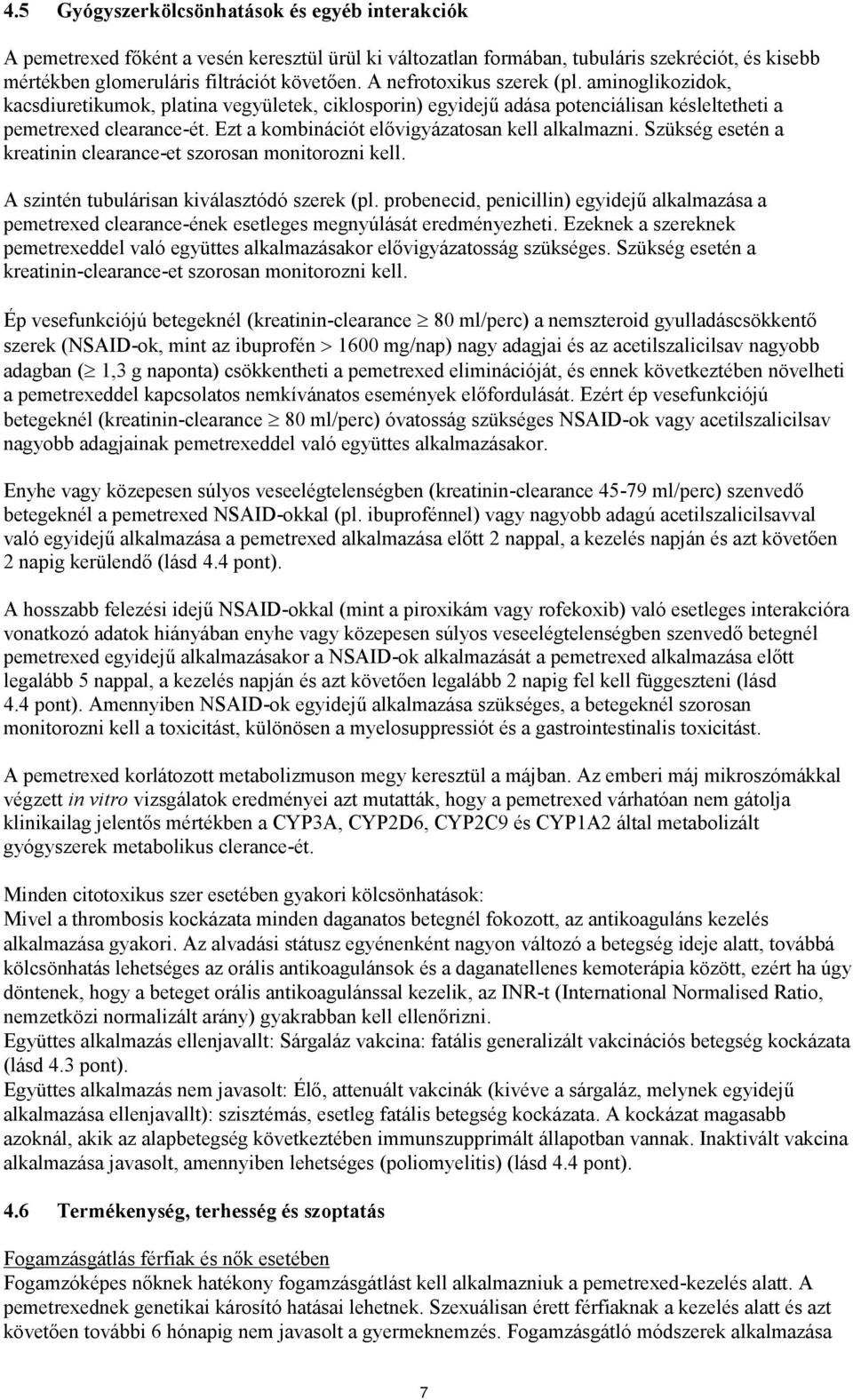 Ezt a kombinációt elővigyázatosan kell alkalmazni. Szükség esetén a kreatinin clearance-et szorosan monitorozni kell. A szintén tubulárisan kiválasztódó szerek (pl.