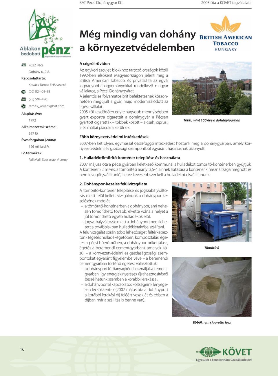 com Alapítás éve: 1992 Alkalmazottak száma: 397 fő Éves forgalom (2006): 126 milliárd Ft Fő termékek: Pall Mall, Sopianae, Viceroy A cégről röviden Az egykori szovjet blokkhoz tartozó országok közül