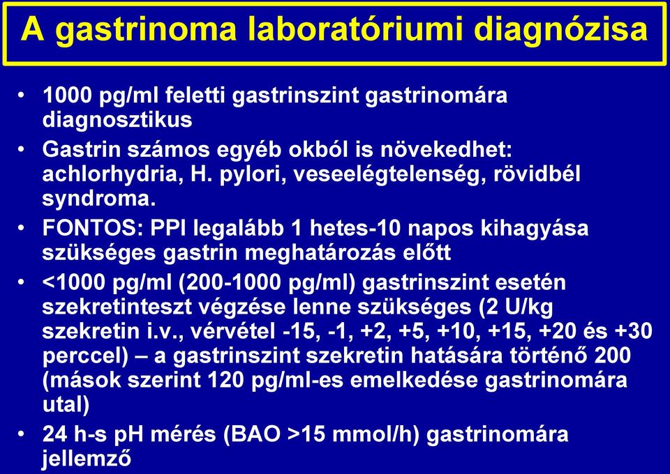 FONTOS: PPI legalább 1 hetes-10 napos kihagyása szükséges gastrin meghatározás előtt <1000 pg/ml (200-1000 pg/ml) gastrinszint esetén szekretinteszt