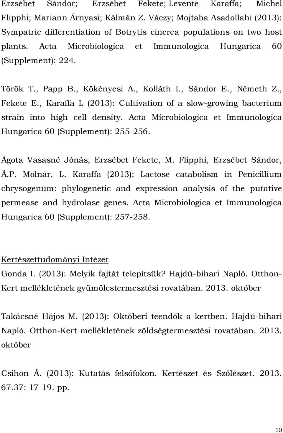 , Kökényesi A., Kolláth I., Sándor E., Németh Z., Fekete E., Karaffa L (2013): Cultivation of a slow-growing bacterium strain into high cell density.