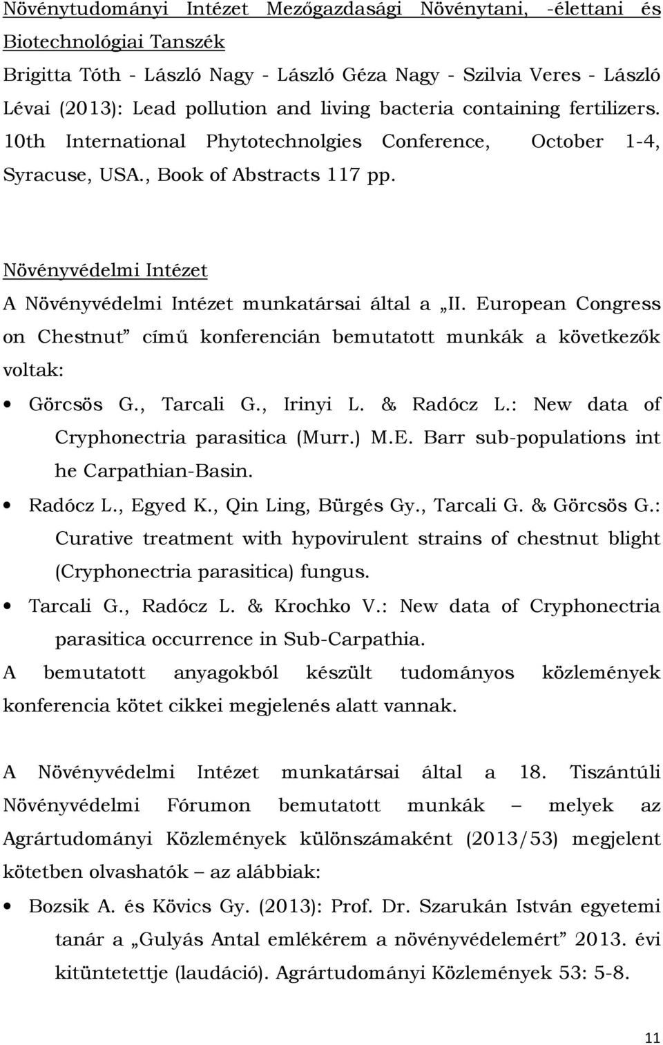 Növényvédelmi Intézet A Növényvédelmi Intézet munkatársai által a II. European Congress on Chestnut című konferencián bemutatott munkák a következők voltak: Görcsös G., Tarcali G., Irinyi L.