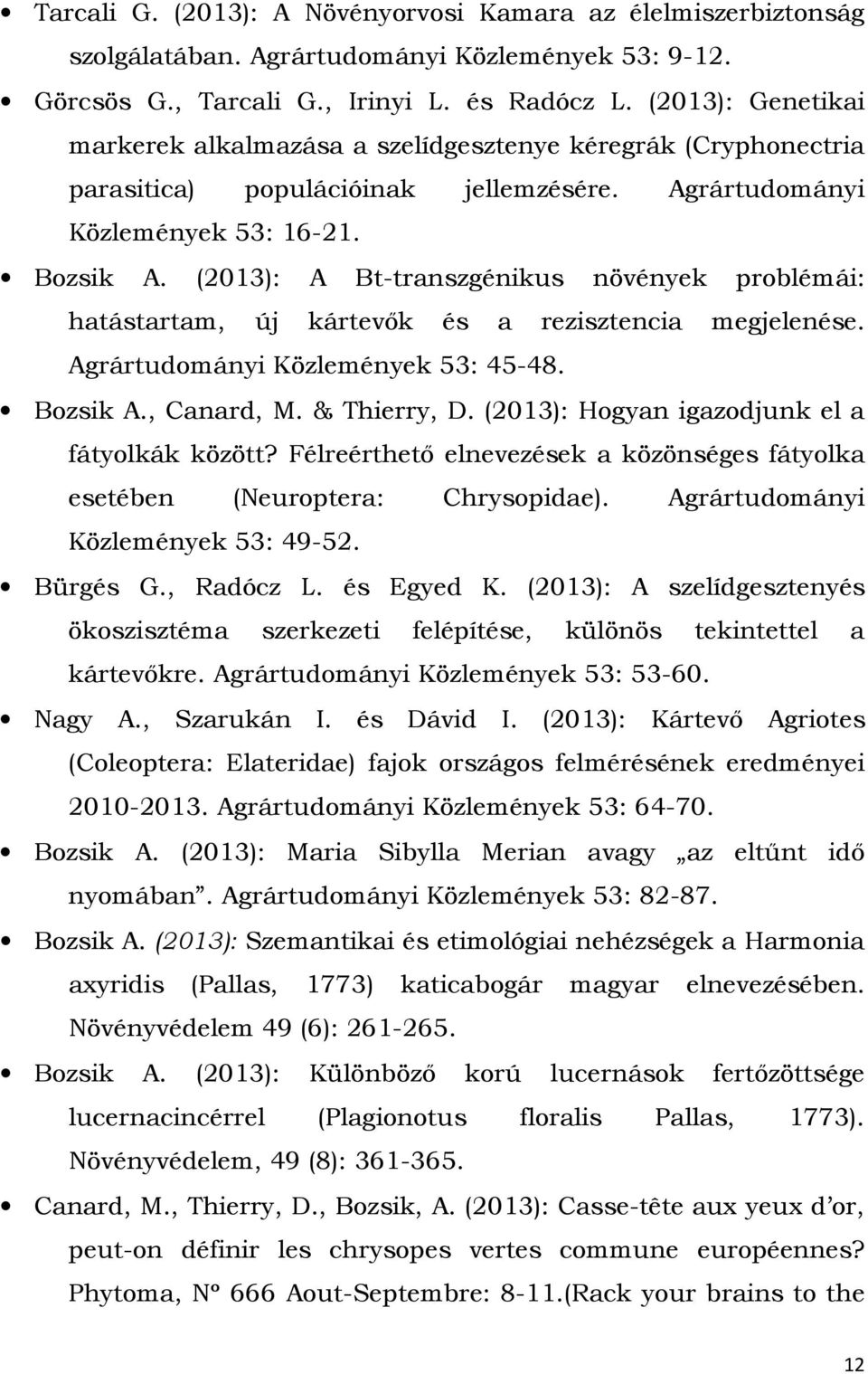 (2013): A Bt-transzgénikus növények problémái: hatástartam, új kártevők és a rezisztencia megjelenése. Agrártudományi Közlemények 53: 45-48. Bozsik A., Canard, M. & Thierry, D.