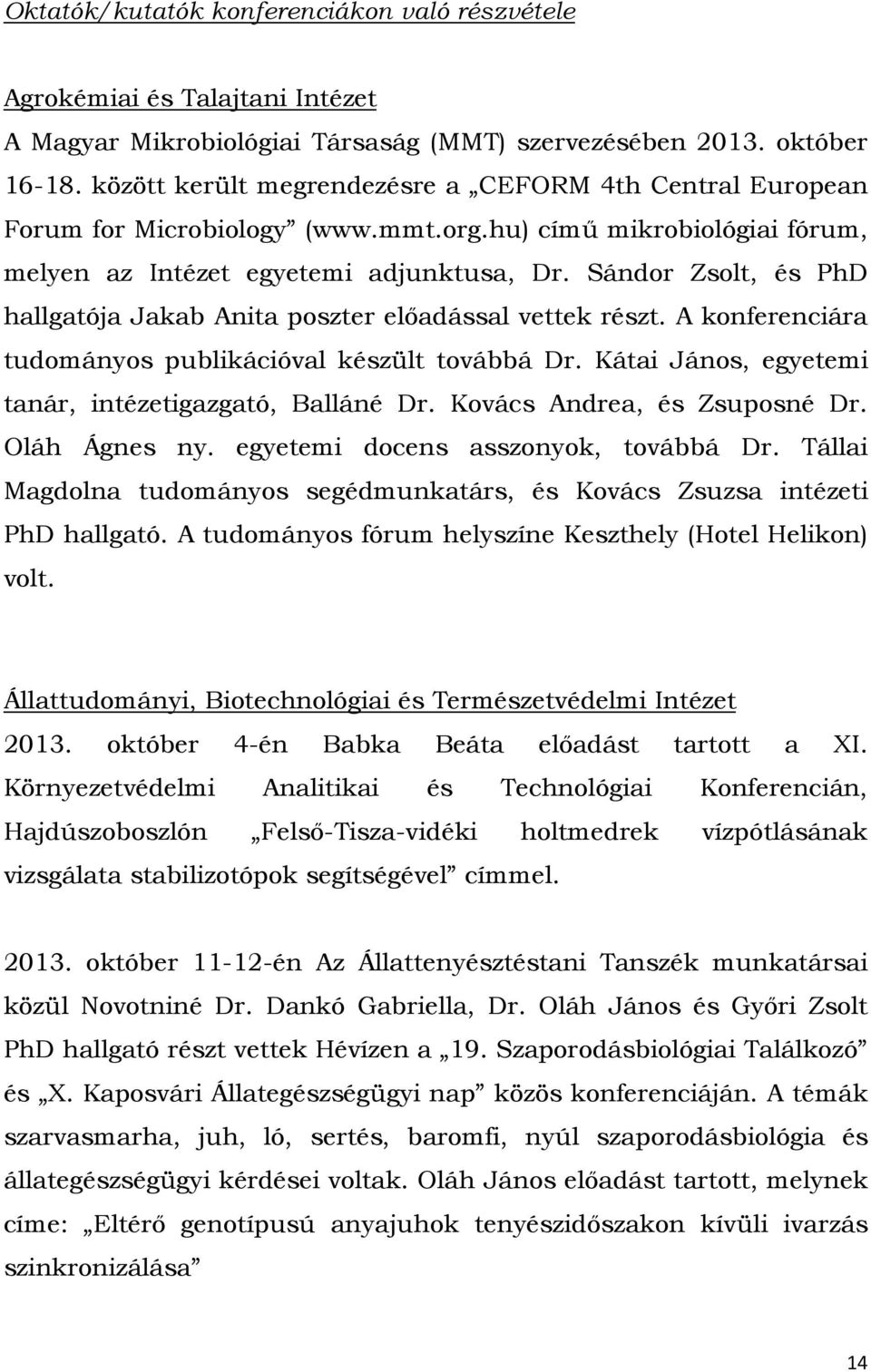 Sándor Zsolt, és PhD hallgatója Jakab Anita poszter előadással vettek részt. A konferenciára tudományos publikációval készült továbbá Dr. Kátai János, egyetemi tanár, intézetigazgató, Balláné Dr.