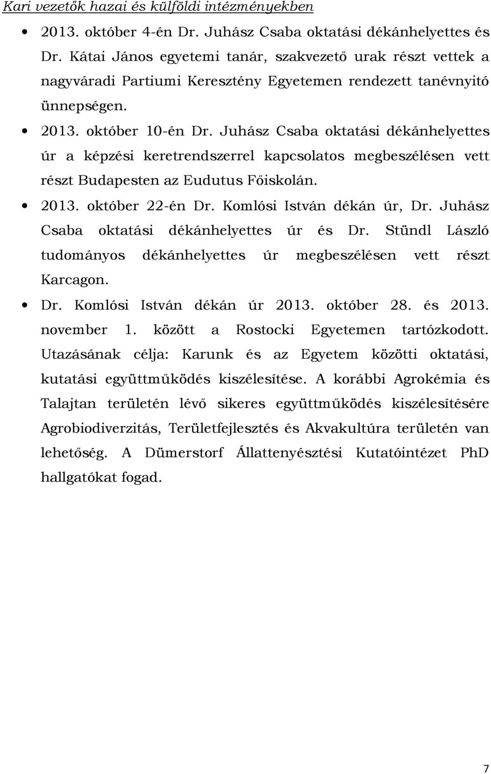 Juhász Csaba oktatási dékánhelyettes úr a képzési keretrendszerrel kapcsolatos megbeszélésen vett részt Budapesten az Eudutus Főiskolán. 2013. október 22-én Dr. Komlósi István dékán úr, Dr.