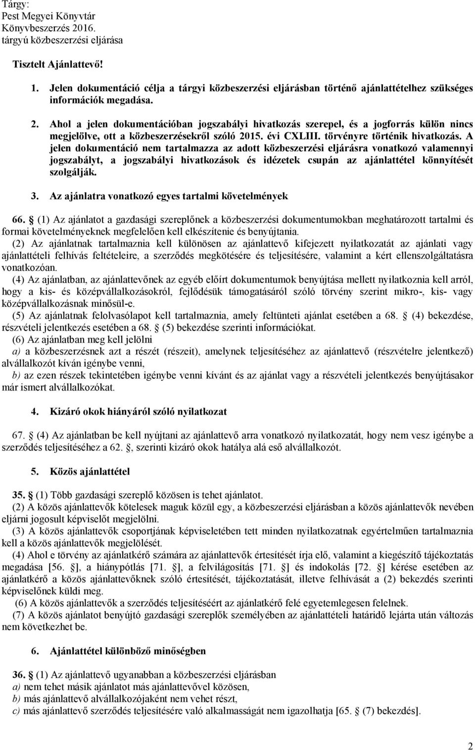 A jelen dokumentáció nem tartalmazza az adott közbeszerzési eljárásra vonatkozó valamennyi jogszabályt, a jogszabályi hivatkozások és idézetek csupán az ajánlattétel könnyítését szolgálják. 3.