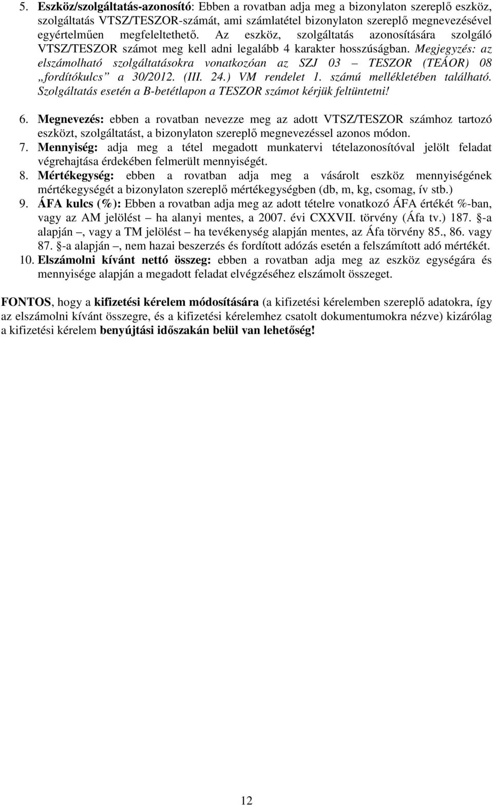 Megjegyzés: az elszámolható szolgáltatásokra vonatkozóan az SZJ 03 TESZOR (TEÁOR) 08 fordítókulcs a 30/2012. (III. 24.) VM rendelet 1. számú mellékletében található.