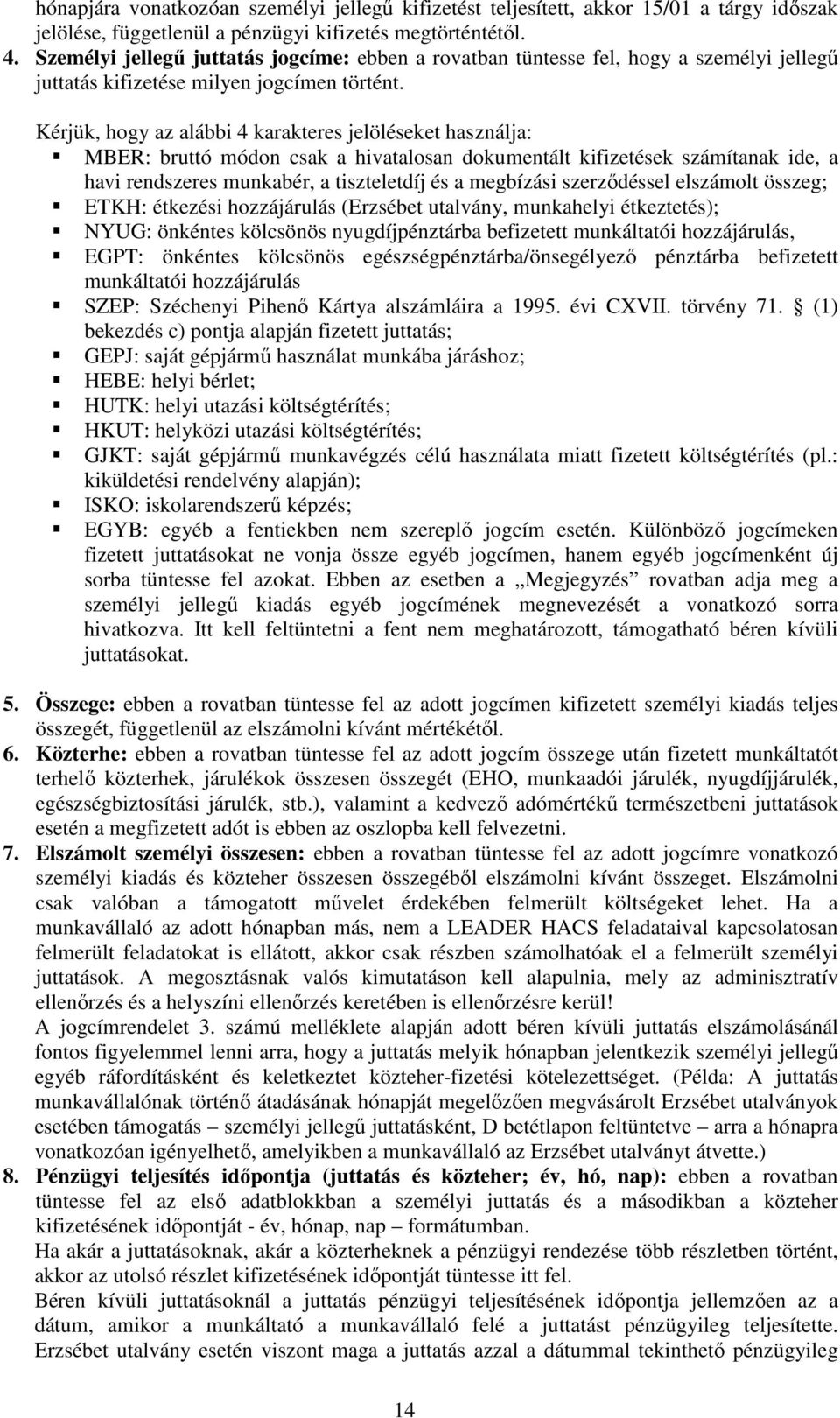 Kérjük, hogy az alábbi 4 karakteres jelöléseket használja: MBER: bruttó módon csak a hivatalosan dokumentált kifizetések számítanak ide, a havi rendszeres munkabér, a tiszteletdíj és a megbízási