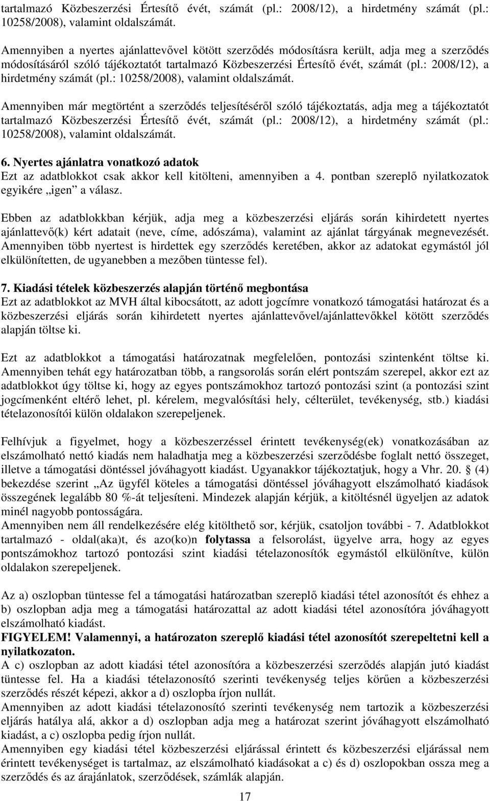 tájékoztatás, adja meg a tájékoztatót  6. Nyertes ajánlatra vonatkozó adatok Ezt az adatblokkot csak akkor kell kitölteni, amennyiben a 4. pontban szereplő nyilatkozatok egyikére igen a válasz.