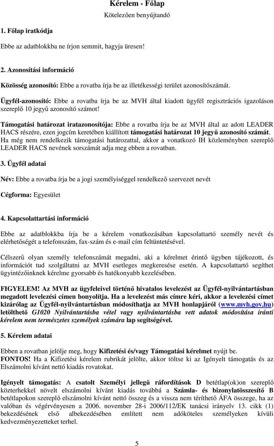 Ügyfél-azonosító: Ebbe a rovatba írja be az MVH által kiadott ügyfél regisztrációs igazoláson szereplő 10 jegyű azonosító számot!