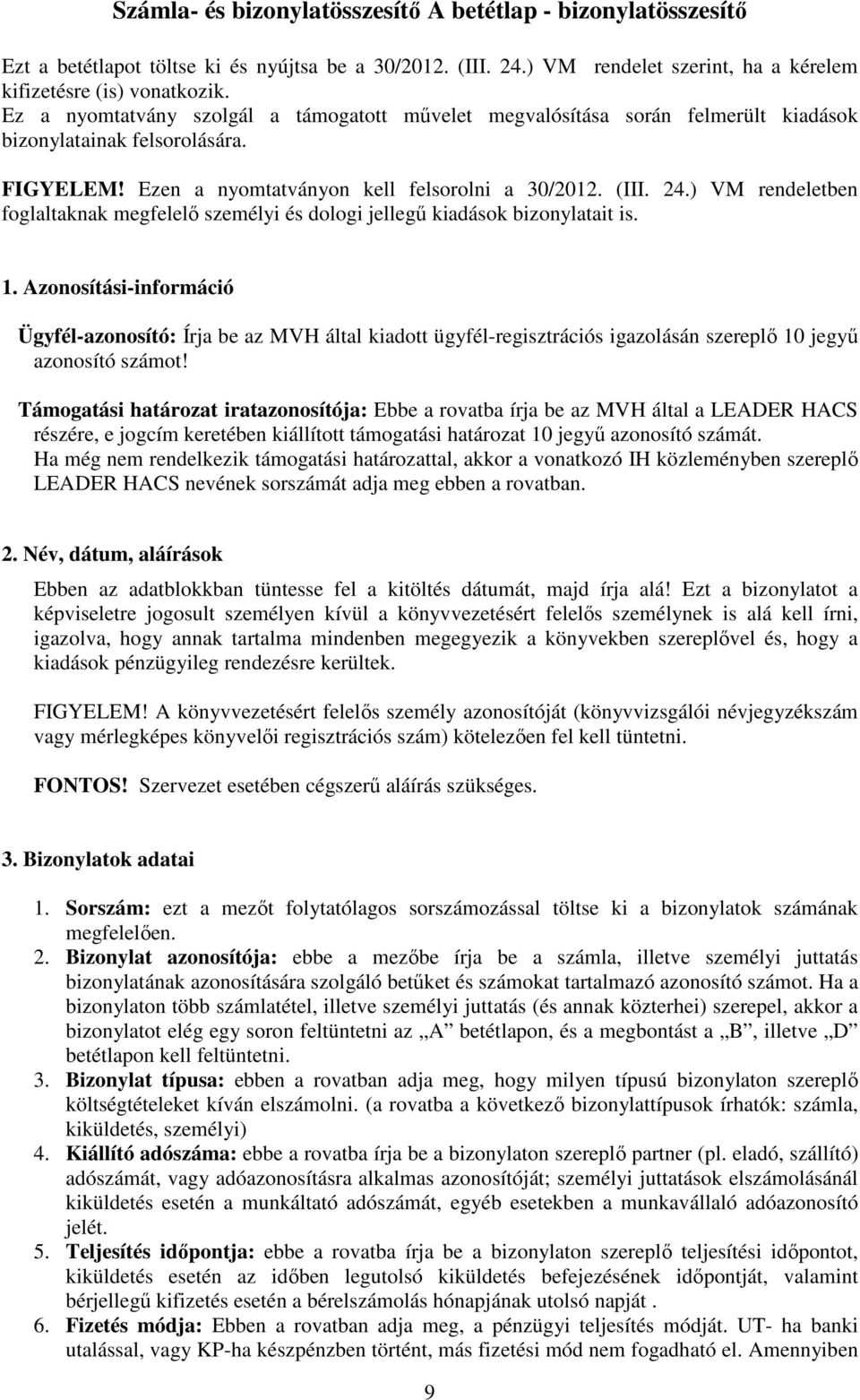 ) VM rendeletben foglaltaknak megfelelő személyi és dologi jellegű kiadások bizonylatait is. 1.