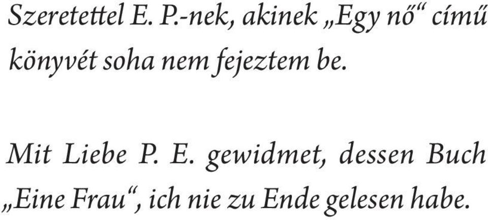 nem fejeztem be. Mit Liebe P. E.