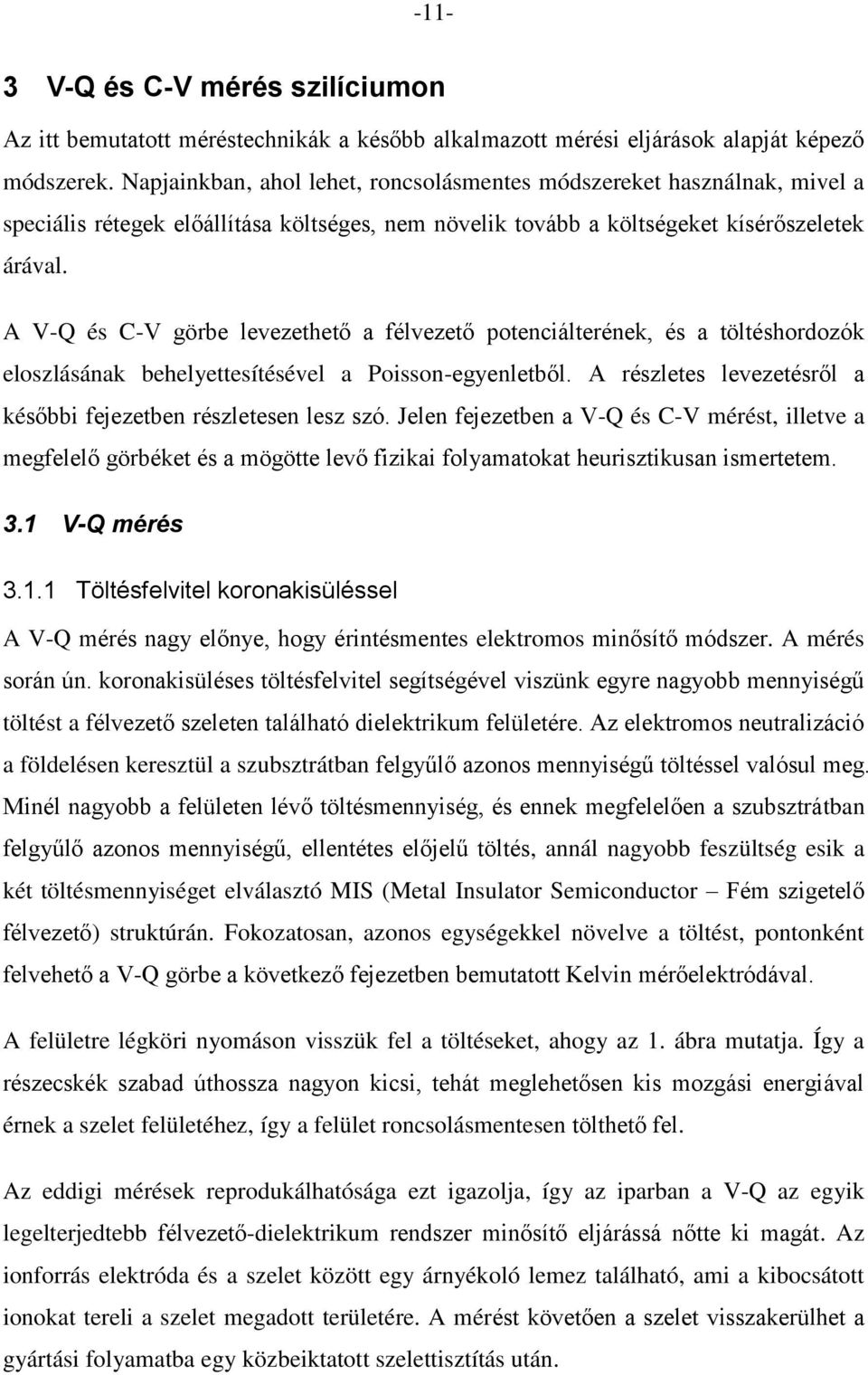A V-Q é -V görbe levezethető a félvezető potenciálterének, é a töltéhordozók elozláának behelyetteítéével a Poion-egyenletből. A rézlete levezetéről a kéőbbi fejezetben rézleteen lez zó.