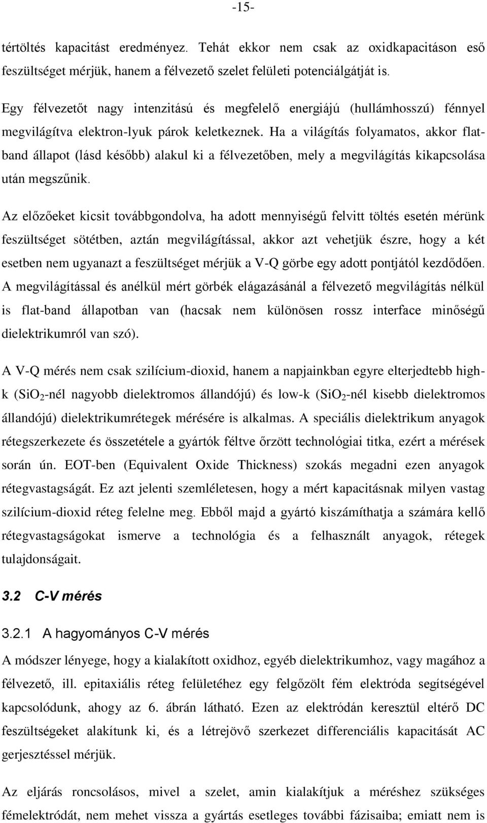 Ha a világítá folyamato, akkor flatband állapot (lád kéőbb) alakul ki a félvezetőben, mely a megvilágítá kikapcoláa után megzűnik.