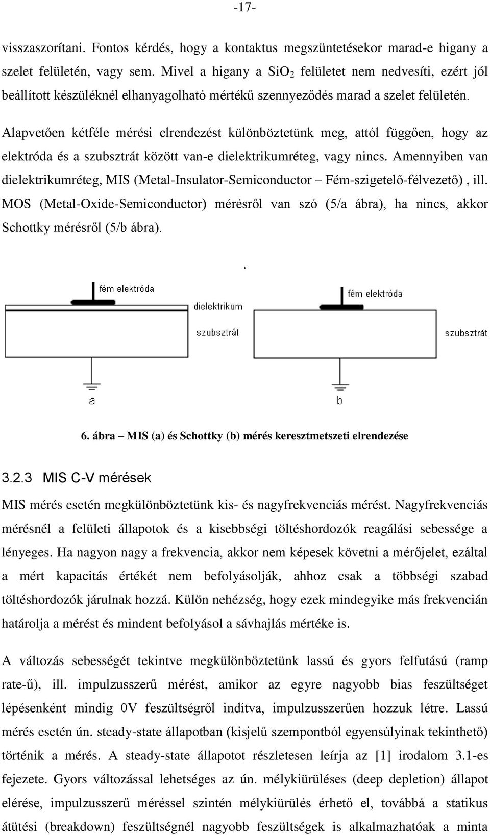 Alapvetően kétféle méréi elrendezét különböztetünk meg, attól függően, hogy az elektróda é a zubztrát között van-e dielektrikumréteg, vagy ninc.