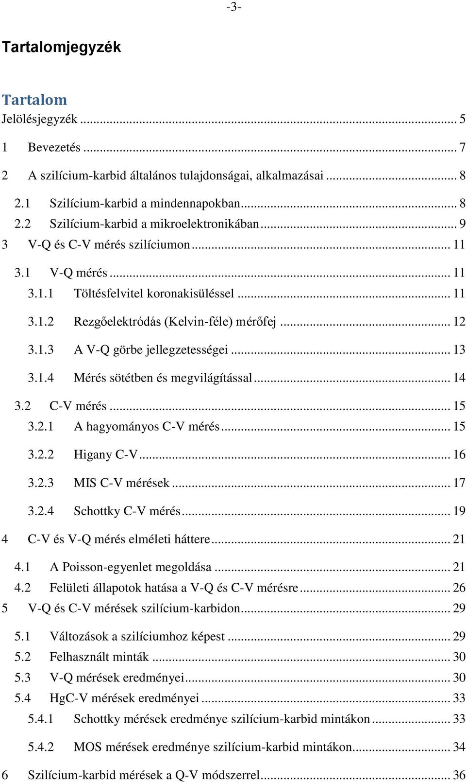.. 14 3.2 -V méré... 15 3.2.1 A hagyományo -V méré... 15 3.2.2 Higany -V... 16 3.2.3 MIS -V méréek... 17 3.2.4 Schottky -V méré... 19 4 -V é V-Q méré elméleti háttere... 21 4.