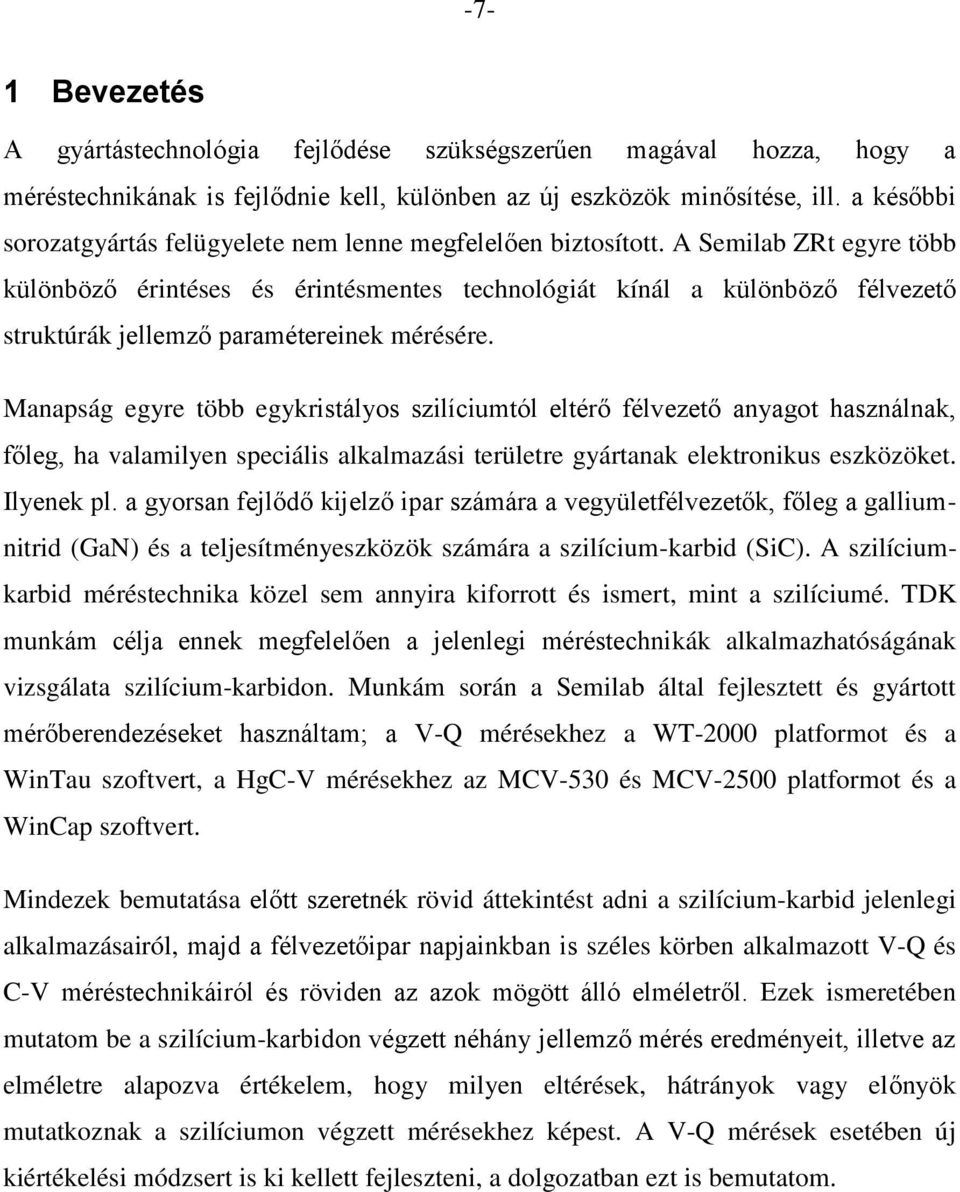 A Semilab ZRt egyre több különböző érintée é érintémente technológiát kínál a különböző félvezető truktúrák jellemző paramétereinek méréére.