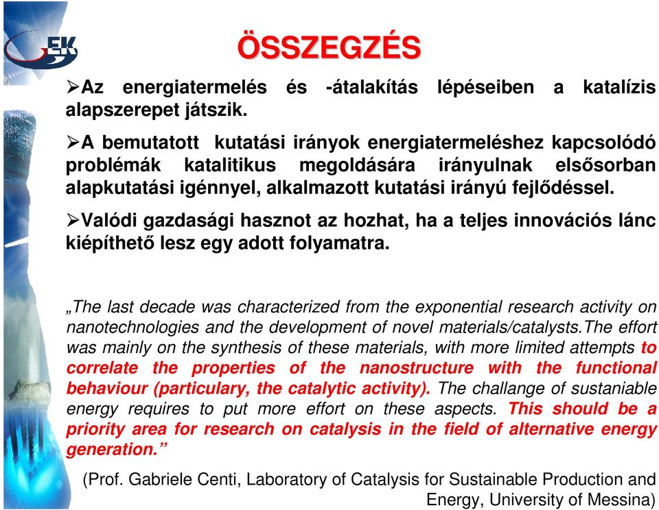 fejlődéssel. Valódi gazdasági hasznot az hozhat, ha a teljes innovációs lánc kiépíthető lesz egy adott folyamatra.