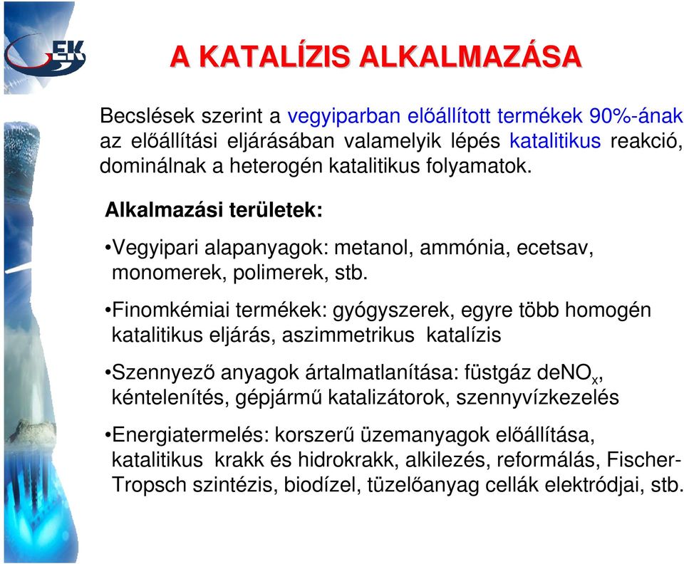 Finomkémiai termékek: gyógyszerek, egyre több homogén katalitikus eljárás, aszimmetrikus katalízis Szennyező anyagok ártalmatlanítása: füstgáz deno x, kéntelenítés,