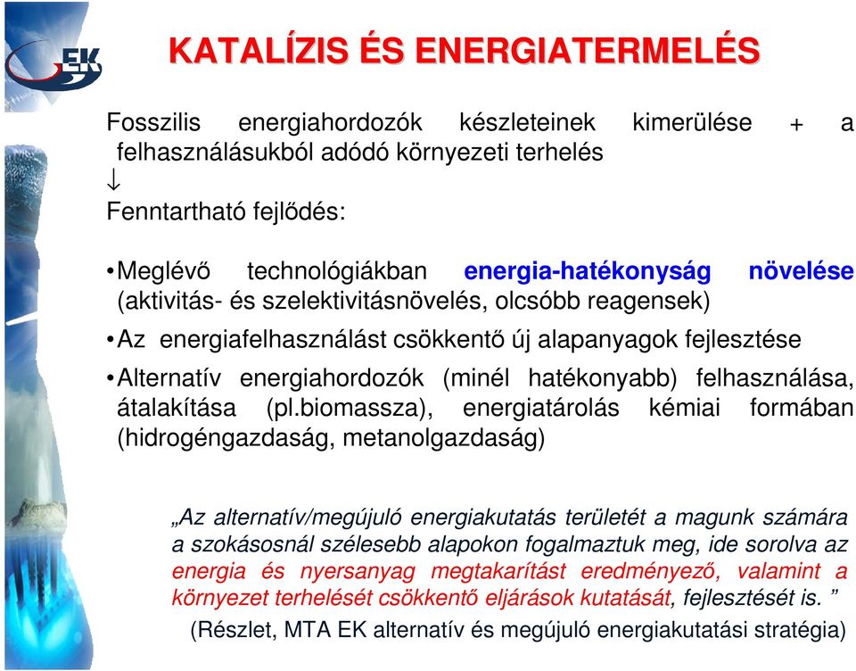 (pl.biomassza), energiatárolás kémiai formában (hidrogéngazdaság, metanolgazdaság) Az alternatív/megújuló energiakutatás területét a magunk számára a szokásosnál szélesebb alapokon fogalmaztuk meg,