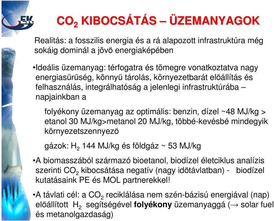 etanol 30 MJ/kg>metanol 20 MJ/kg, többé-kevésbé mindegyik környezetszennyező gázok: H 2 144 MJ/kg és földgáz ~ 53 MJ/kg A biomasszából származó bioetanol, biodízel életciklus analízis szerinti CO 2