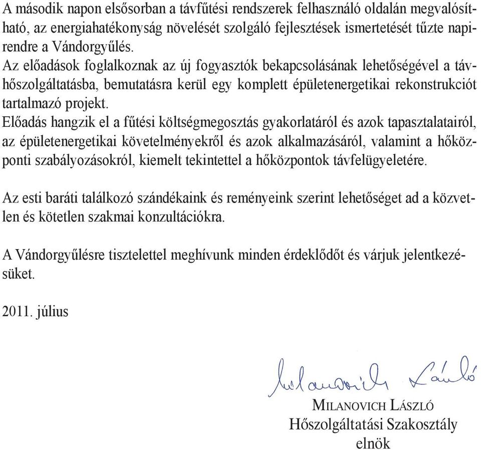 Előadás hangzik el a fűtési költségmegosztás gyakorlatáról és azok tapasztalatairól, az épületenergetikai követelményekről és azok alkalmazásáról, valamint a hőközponti szabályozásokról, kiemelt