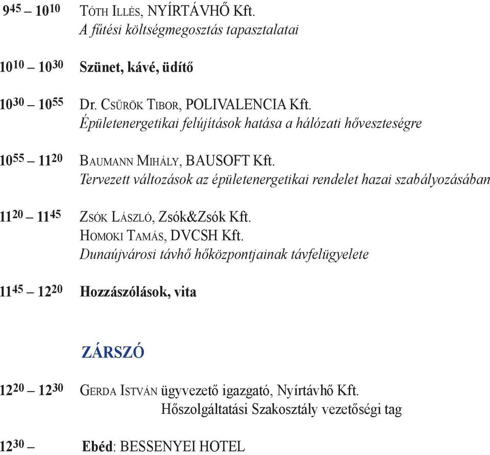 Tervezett változások az épületenergetikai rendelet hazai szabályozásában 11 20 1145 ZSÓK LÁSZLÓ, Zsók&Zsók Kft. HOMOKI TAMÁS, DVCSH Kft.