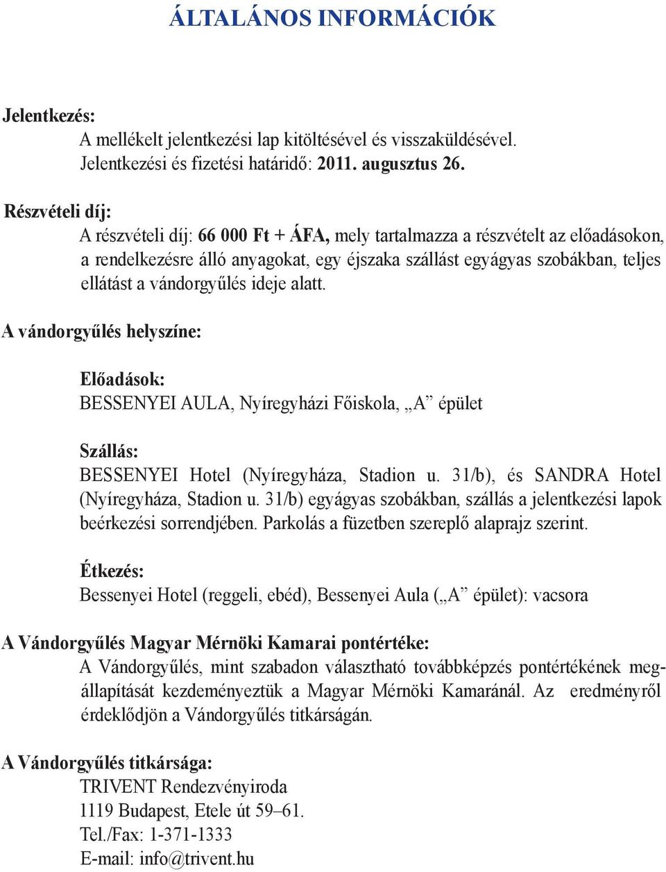 vándorgyűlés ideje alatt. A vándorgyűlés helyszíne: Előadások: BESSENYEI AULA, Nyíregyházi Főiskola, A épület Szállás: BESSENYEI Hotel (Nyíregyháza, Stadion u.