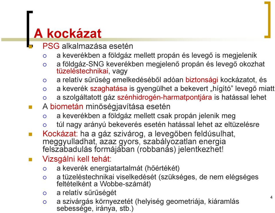 minőségjavítása esetén a keverékben a földgáz mellett csak propán jelenik meg túl nagy arányú bekeverés esetén hatással lehet az eltüzelésre Kockázat: ha a gáz szivárog, a levegőben feldúsulhat,