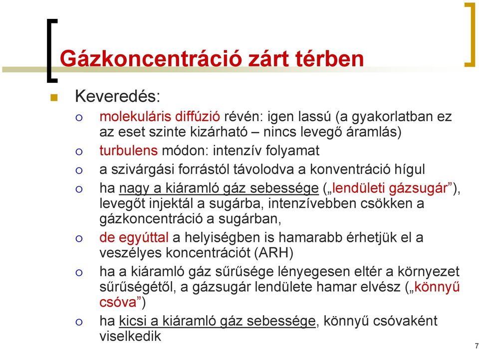 sugárba, intenzívebben csökken a gázkoncentráció a sugárban, de egyúttal a helyiségben is hamarabb érhetjük el a veszélyes koncentrációt (ARH) ha a kiáramló