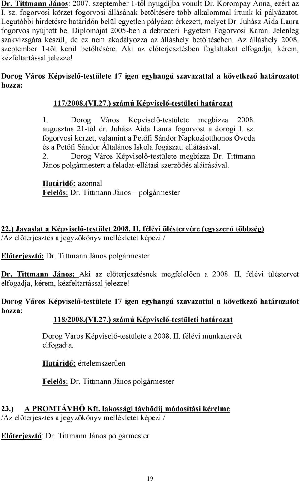 Jelenleg szakvizsgára készül, de ez nem akadályozza az álláshely betöltésében. Az álláshely 2008. szeptember 1-től kerül betöltésére.