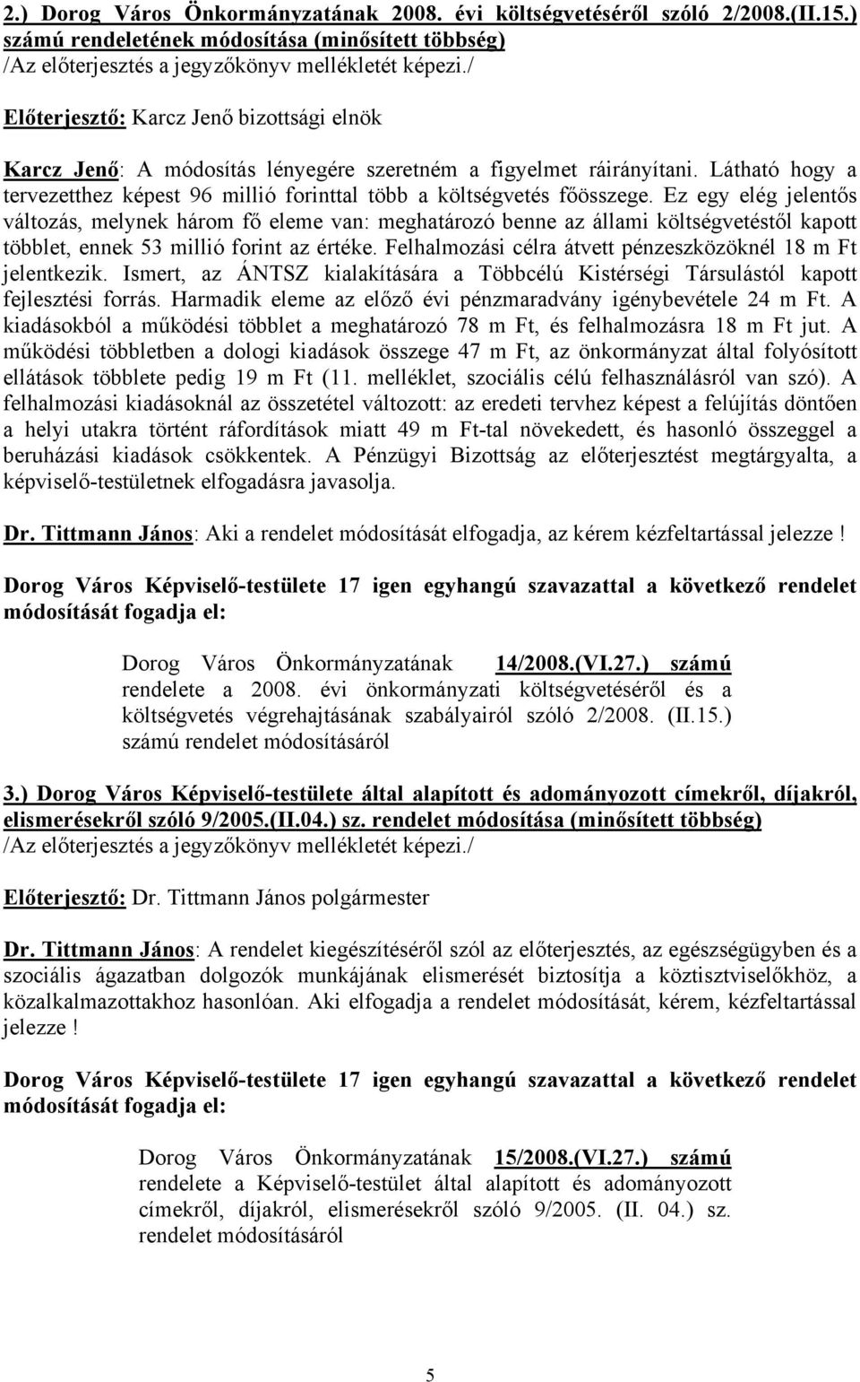 Látható hogy a tervezetthez képest 96 millió forinttal több a költségvetés főösszege.
