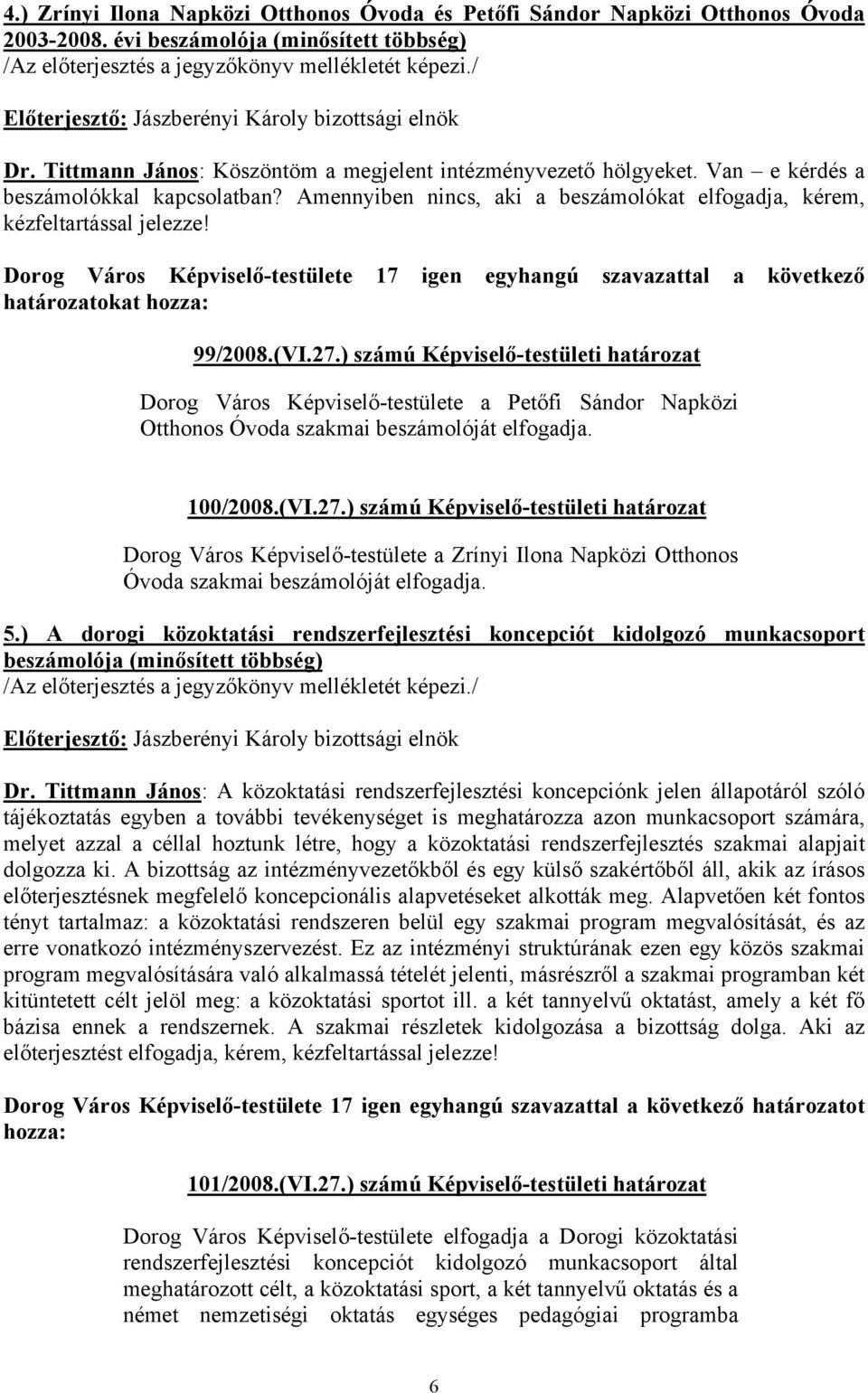 Dorog Város Képviselő-testülete 17 igen egyhangú szavazattal a következő határozatokat 99/2008.(VI.27.