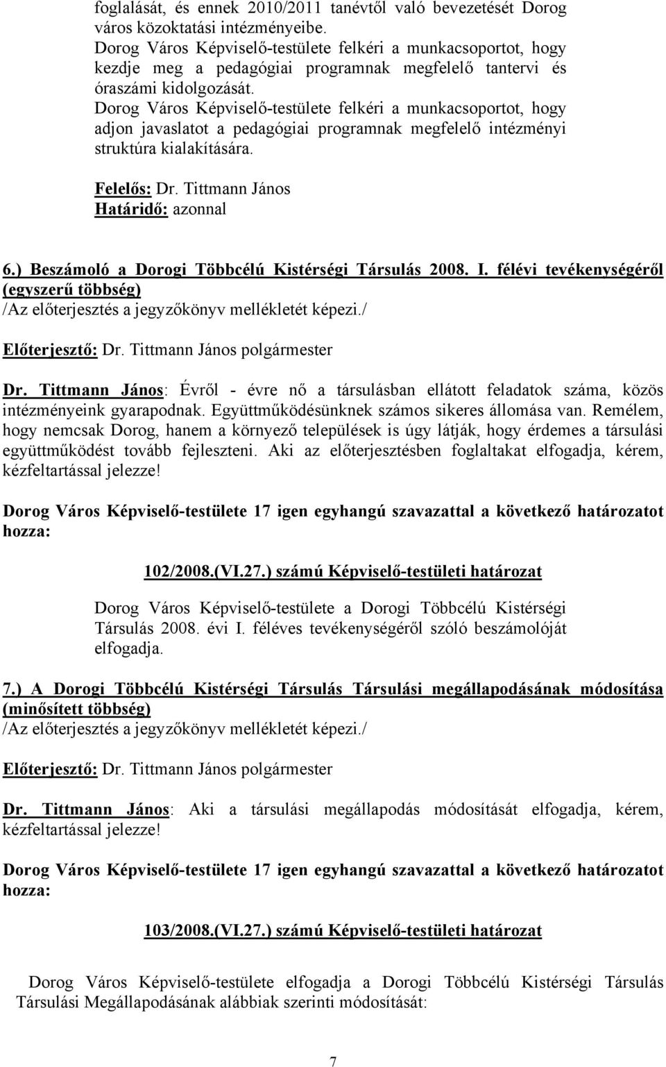 Dorog Város Képviselő-testülete felkéri a munkacsoportot, hogy adjon javaslatot a pedagógiai programnak megfelelő intézményi struktúra kialakítására. Felelős: Dr. Tittmann János Határidő: azonnal 6.