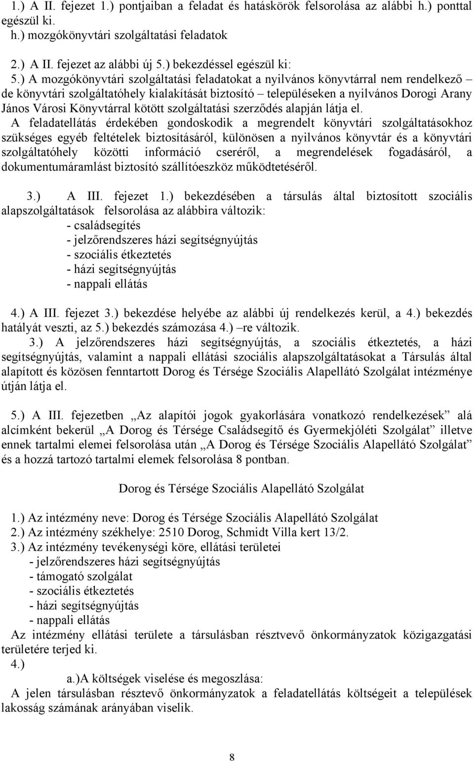 ) A mozgókönyvtári szolgáltatási feladatokat a nyilvános könyvtárral nem rendelkező de könyvtári szolgáltatóhely kialakítását biztosító településeken a nyilvános Dorogi Arany János Városi Könyvtárral